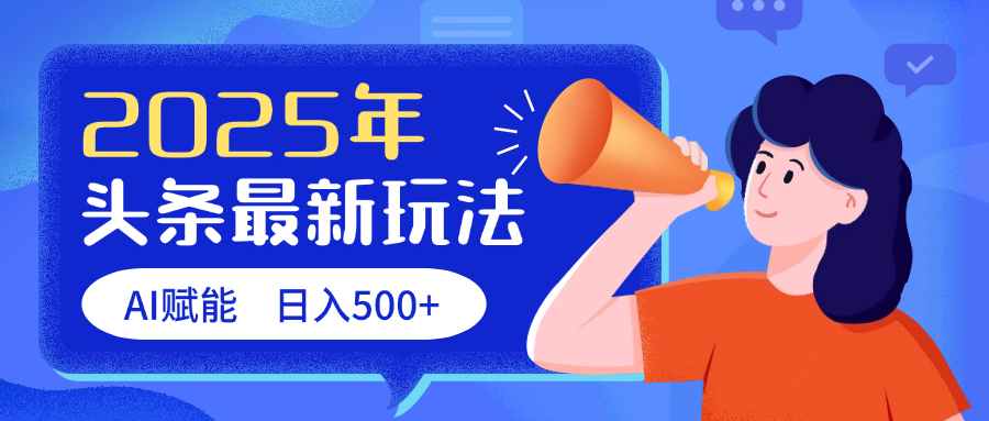 2025头条最新玩法 AI赋能 单日收益500+搞钱网创吧-网创项目资源站-副业项目-创业项目-搞钱项目搞钱网创吧