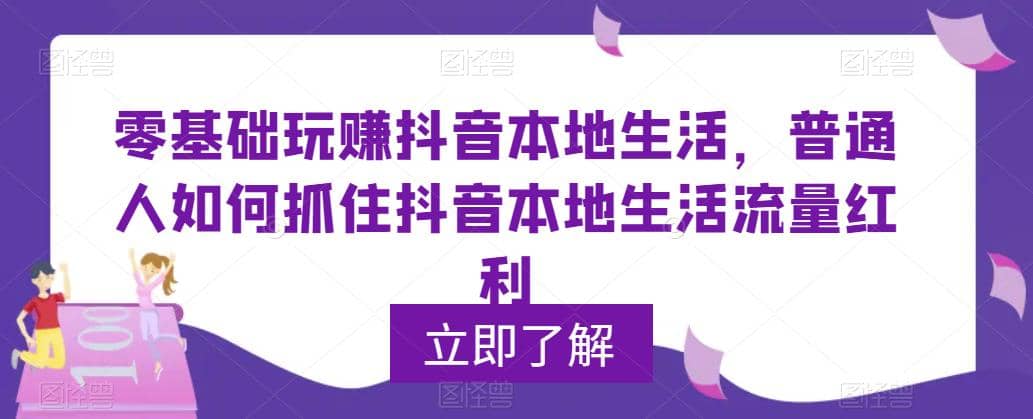 0基础玩赚抖音同城本地生活，普通人如何抓住抖音本地生活流量红利网创吧-网创项目资源站-副业项目-创业项目-搞钱项目搞钱网创吧