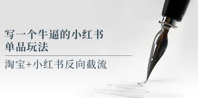 写一个牛逼的小红书单品玩法，淘宝+小红书反向截流！【某公众号付费文章】网创吧-网创项目资源站-副业项目-创业项目-搞钱项目搞钱网创吧