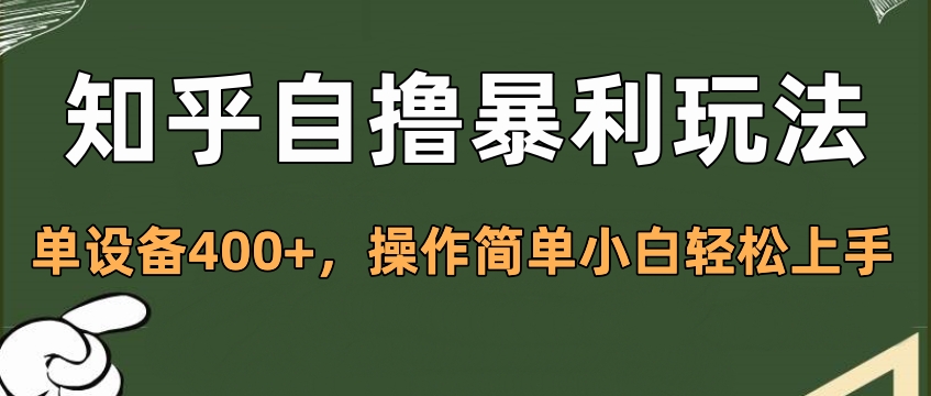 知乎自撸暴利玩法，单设备400+，操作简单小白轻松上手搞钱网创吧-网创项目资源站-副业项目-创业项目-搞钱项目搞钱网创吧