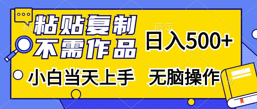 粘贴复制无需作品，日入500+，小白当天上手，无脑操作网创吧-网创项目资源站-副业项目-创业项目-搞钱项目搞钱网创吧