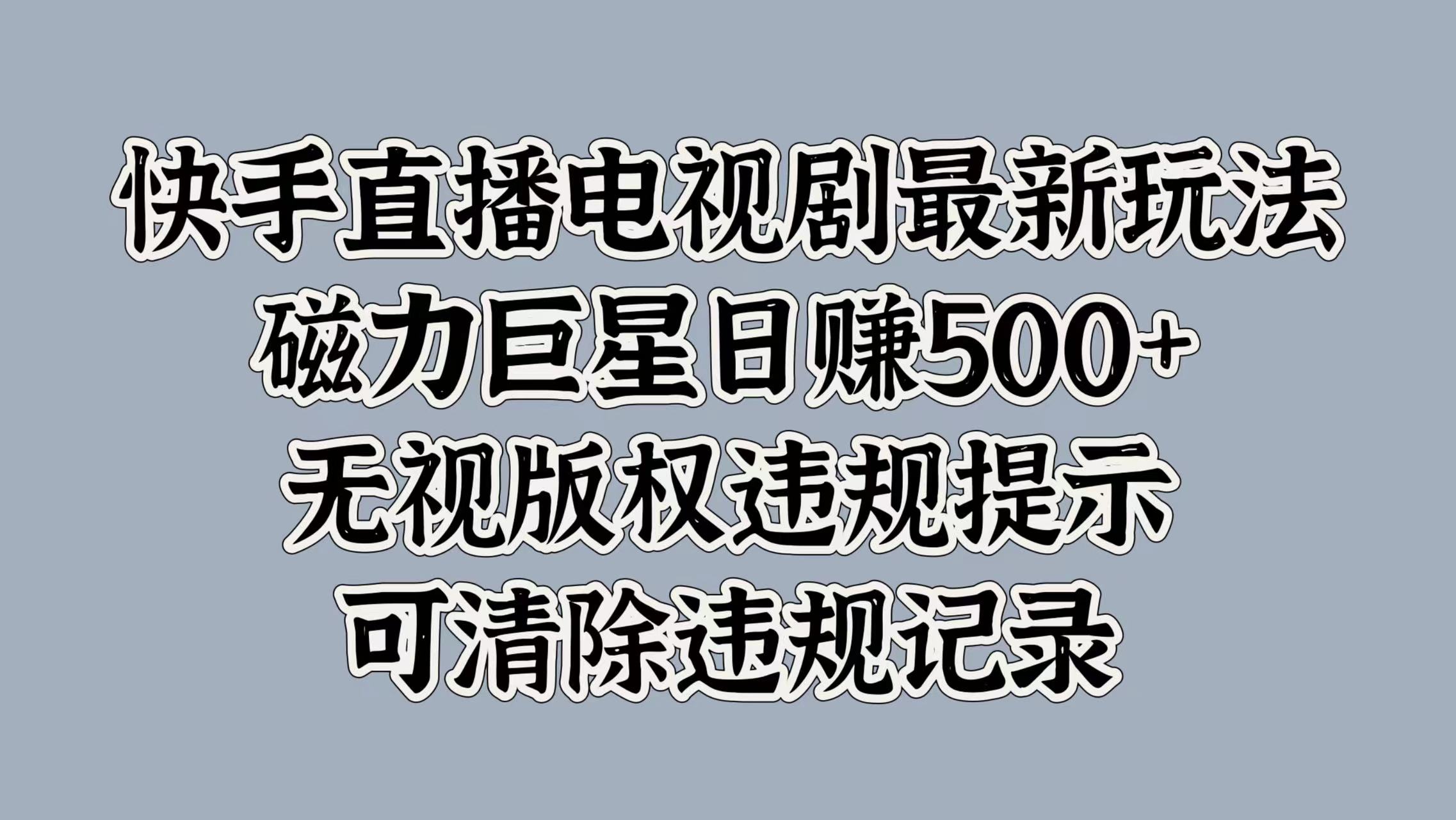 快手直播电视剧最新玩法，磁力巨星日赚500+，无视版权违规提示，可清除违规记录网创吧-网创项目资源站-副业项目-创业项目-搞钱项目搞钱网创吧