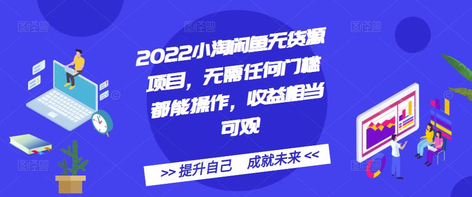 2022小淘闲鱼无货源项目，无需任何门槛都能操作，收益相当可观网创吧-网创项目资源站-副业项目-创业项目-搞钱项目搞钱网创吧