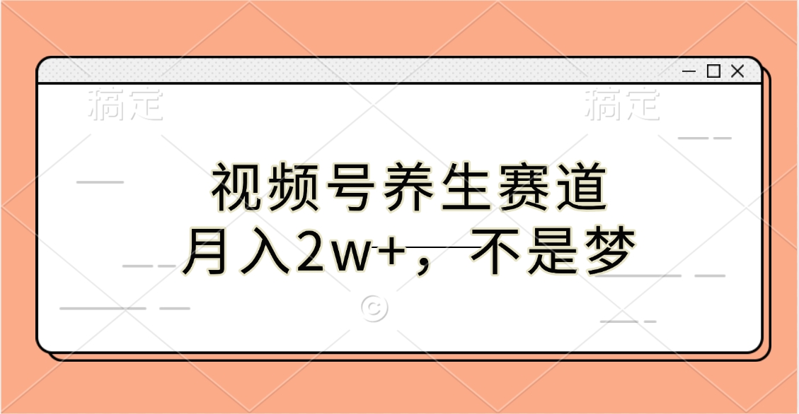 视频号养生赛道，月入2w+，不是梦网创吧-网创项目资源站-副业项目-创业项目-搞钱项目搞钱网创吧