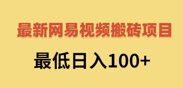 2022网易视频搬砖赚钱，日收益120（视频教程+文档）搞钱网创吧-网创项目资源站-副业项目-创业项目-搞钱项目搞钱网创吧