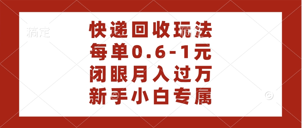 快递回收自助玩法，每单收益0.6到1元，闭眼也能月入一万，适合新手小白搞钱网创吧-网创项目资源站-副业项目-创业项目-搞钱项目搞钱网创吧