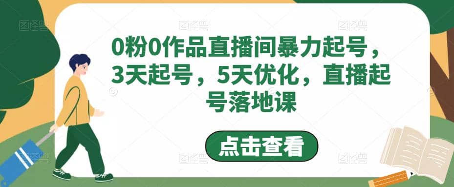 0粉0作品直播间暴力起号，3天起号，5天优化，直播起号落地课网创吧-网创项目资源站-副业项目-创业项目-搞钱项目搞钱网创吧