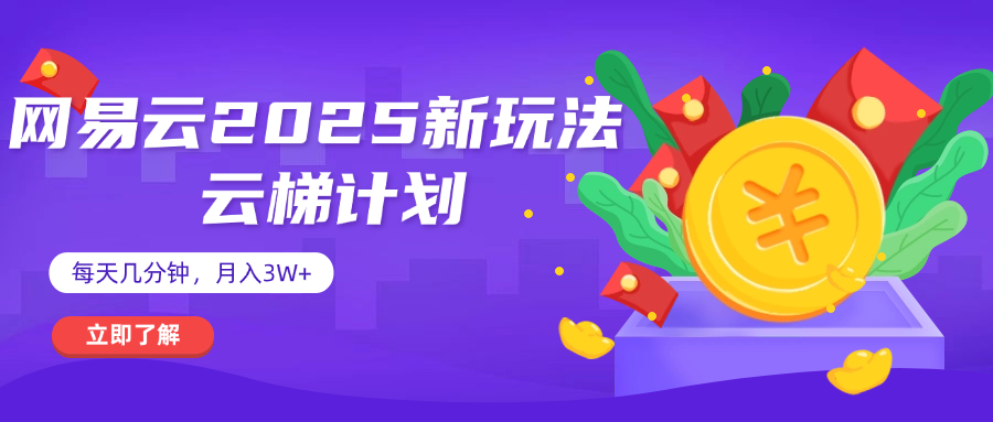 网易云云梯计划 杀疯了 每天几分钟月入3w+网创吧-网创项目资源站-副业项目-创业项目-搞钱项目搞钱网创吧