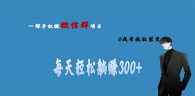 用微信群做副业，0成本疯狂裂变，当天见收益 一部手机实现每天轻松躺赚300+网创吧-网创项目资源站-副业项目-创业项目-搞钱项目搞钱网创吧