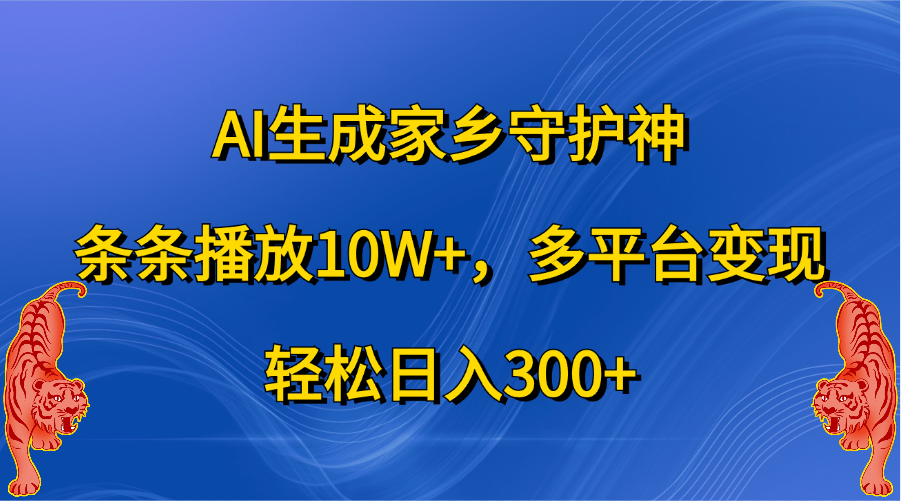 AI生成家乡守护神，条条播放10W+，轻松日入300+，多平台变现网创吧-网创项目资源站-副业项目-创业项目-搞钱项目搞钱网创吧