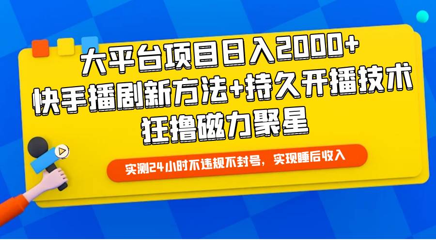 大平台项目日入2000+，快手播剧新方法+持久开播技术，狂撸磁力聚星搞钱网创吧-网创项目资源站-副业项目-创业项目-搞钱项目搞钱网创吧