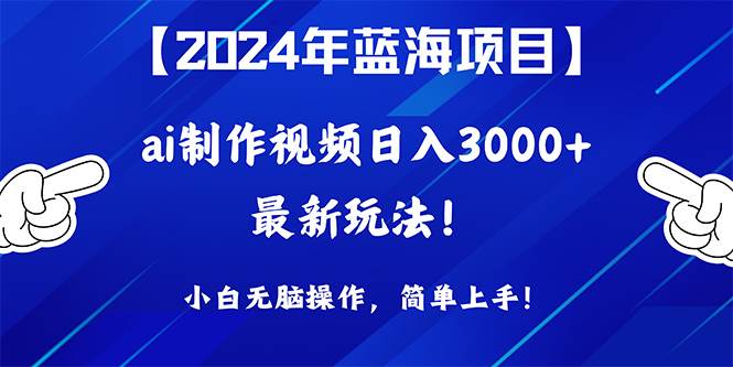 2024年蓝海项目，通过ai制作视频日入3000+，小白无脑操作，简单上手！网创吧-网创项目资源站-副业项目-创业项目-搞钱项目搞钱网创吧