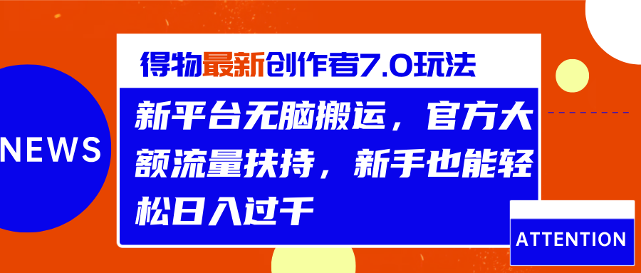 得物最新创作者7.0玩法，新平台无脑搬运，官方大额流量扶持，轻松日入过千搞钱网创吧-网创项目资源站-副业项目-创业项目-搞钱项目搞钱网创吧