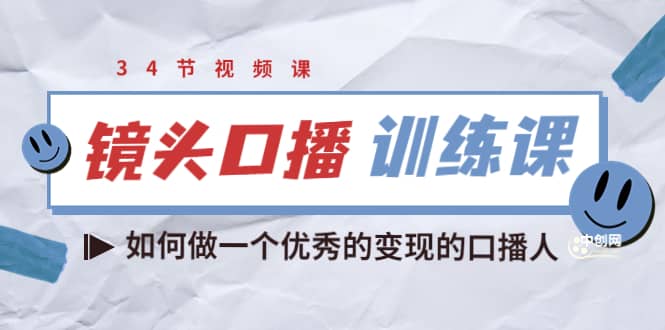 镜头口播训练课：如何做一个优秀的变现的口播人（34节视频课）搞钱网创吧-网创项目资源站-副业项目-创业项目-搞钱项目搞钱网创吧
