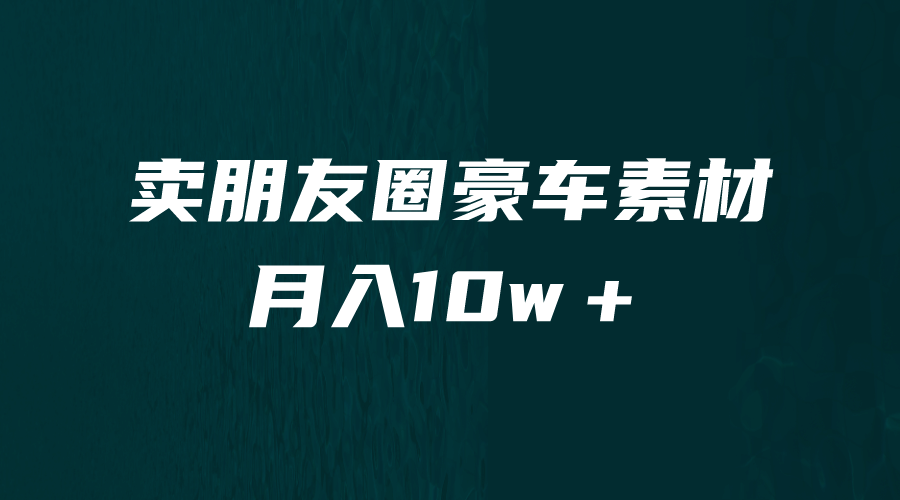 卖朋友圈素材，月入10w＋，小众暴利的赛道，谁做谁赚钱（教程+素材）网创吧-网创项目资源站-副业项目-创业项目-搞钱项目搞钱网创吧