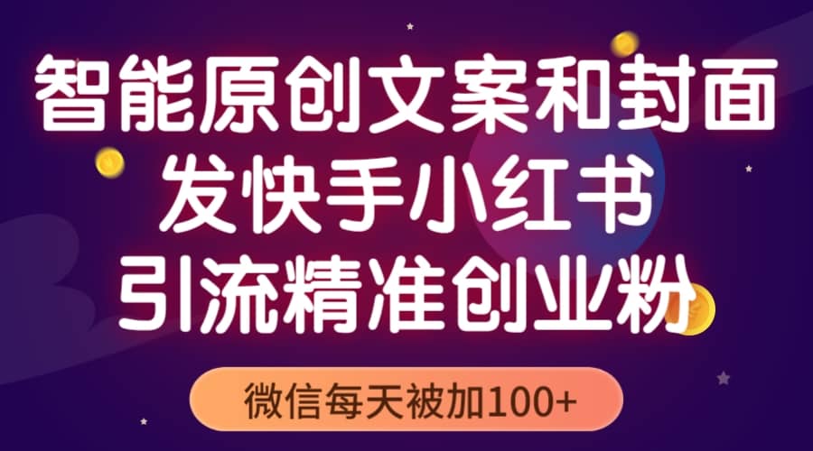 智能原创封面和创业文案，快手小红书引流精准创业粉，微信每天被加100+搞钱网创吧-网创项目资源站-副业项目-创业项目-搞钱项目搞钱网创吧