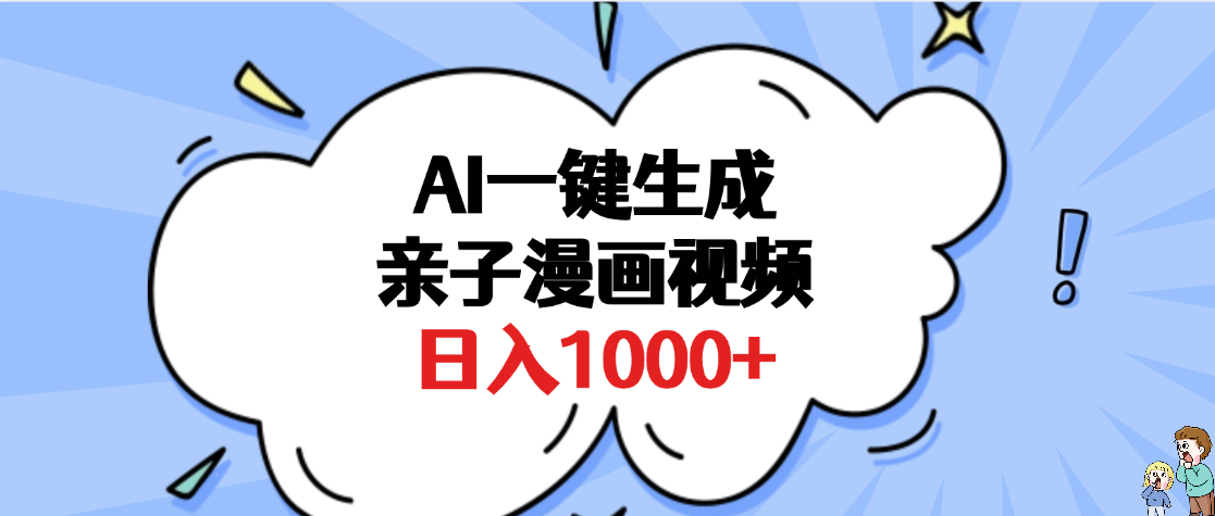 AI一键生成亲子漫画视频，单条视频播放破千万 ，多种现方式，日入1000+网创吧-网创项目资源站-副业项目-创业项目-搞钱项目搞钱网创吧