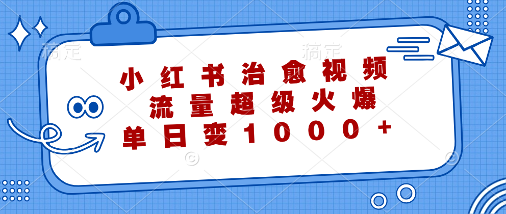 小红书治愈视频，流量超级火爆！单日变现1000+搞钱网创吧-网创项目资源站-副业项目-创业项目-搞钱项目搞钱网创吧