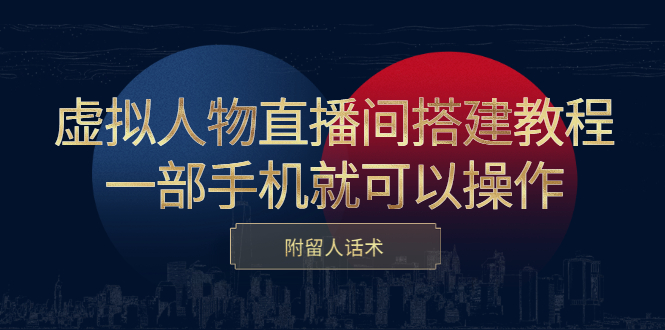 虚拟人物直播间搭建教程，一部手机就可以操作，附留人话术网创吧-网创项目资源站-副业项目-创业项目-搞钱项目搞钱网创吧