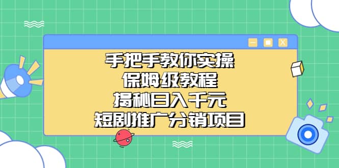 手把手教你实操！保姆级教程揭秘日入千元的短剧推广分销项目搞钱网创吧-网创项目资源站-副业项目-创业项目-搞钱项目搞钱网创吧