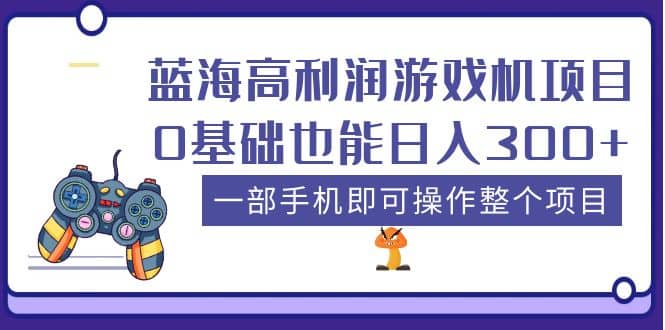 蓝海高利润游戏机项目，0基础也能日入300+。一部手机即可操作整个项目搞钱网创吧-网创项目资源站-副业项目-创业项目-搞钱项目搞钱网创吧