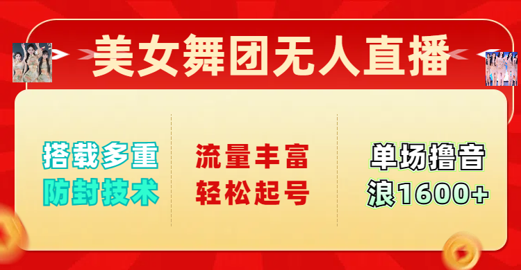 美女舞团无人直播，搭载多重防封技术，流量丰富轻松起号，单人单号可撸音浪1600+网创吧-网创项目资源站-副业项目-创业项目-搞钱项目搞钱网创吧