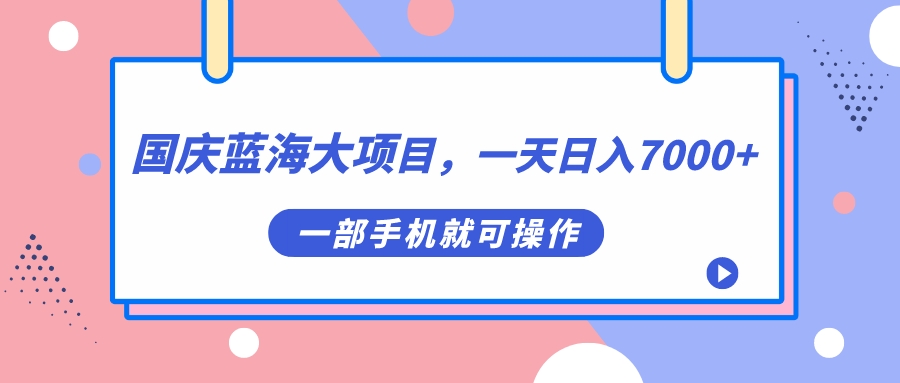 国庆蓝海大项目，一天日入7000+，一部手机就可操作网创吧-网创项目资源站-副业项目-创业项目-搞钱项目搞钱网创吧