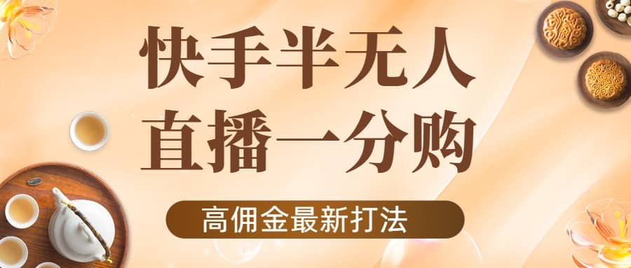 外面收费1980的快手半无人一分购项目，不露脸的最新电商打法网创吧-网创项目资源站-副业项目-创业项目-搞钱项目搞钱网创吧