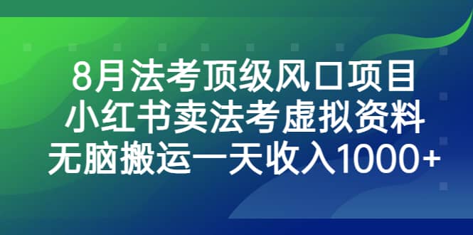 8月法考顶级风口项目，小红书卖法考虚拟资料，无脑搬运一天收入1000+搞钱网创吧-网创项目资源站-副业项目-创业项目-搞钱项目搞钱网创吧