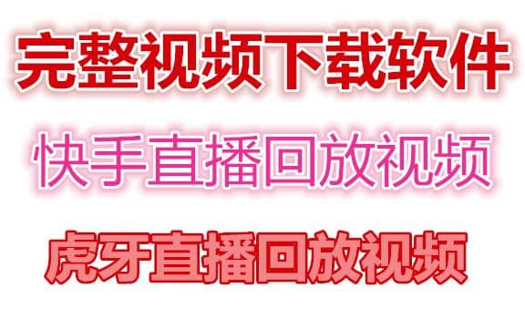 快手直播回放视频/虎牙直播回放视频完整下载(电脑软件+视频教程)搞钱网创吧-网创项目资源站-副业项目-创业项目-搞钱项目搞钱网创吧