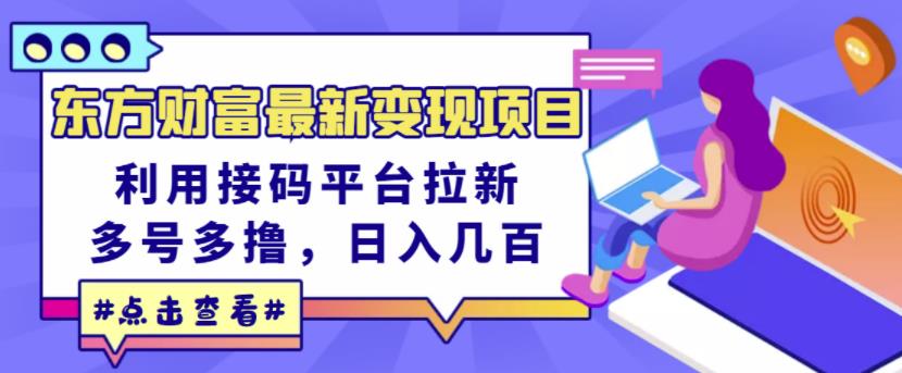 东方财富最新变现项目，利用接码平台拉新，多号多撸，日入几百无压力网创吧-网创项目资源站-副业项目-创业项目-搞钱项目搞钱网创吧