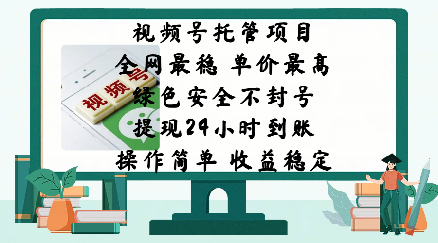 视频号托管项目，全网最稳，单价最高，绿色安全不封号，提现24小时到账，微信背书大平台，操作简单，收益稳定!网创吧-网创项目资源站-副业项目-创业项目-搞钱项目搞钱网创吧