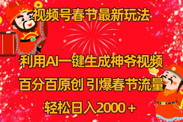视频号春节玩法 利用AI一键生成财神爷视频 百分百原创 引爆春节流量 日入2k搞钱网创吧-网创项目资源站-副业项目-创业项目-搞钱项目搞钱网创吧