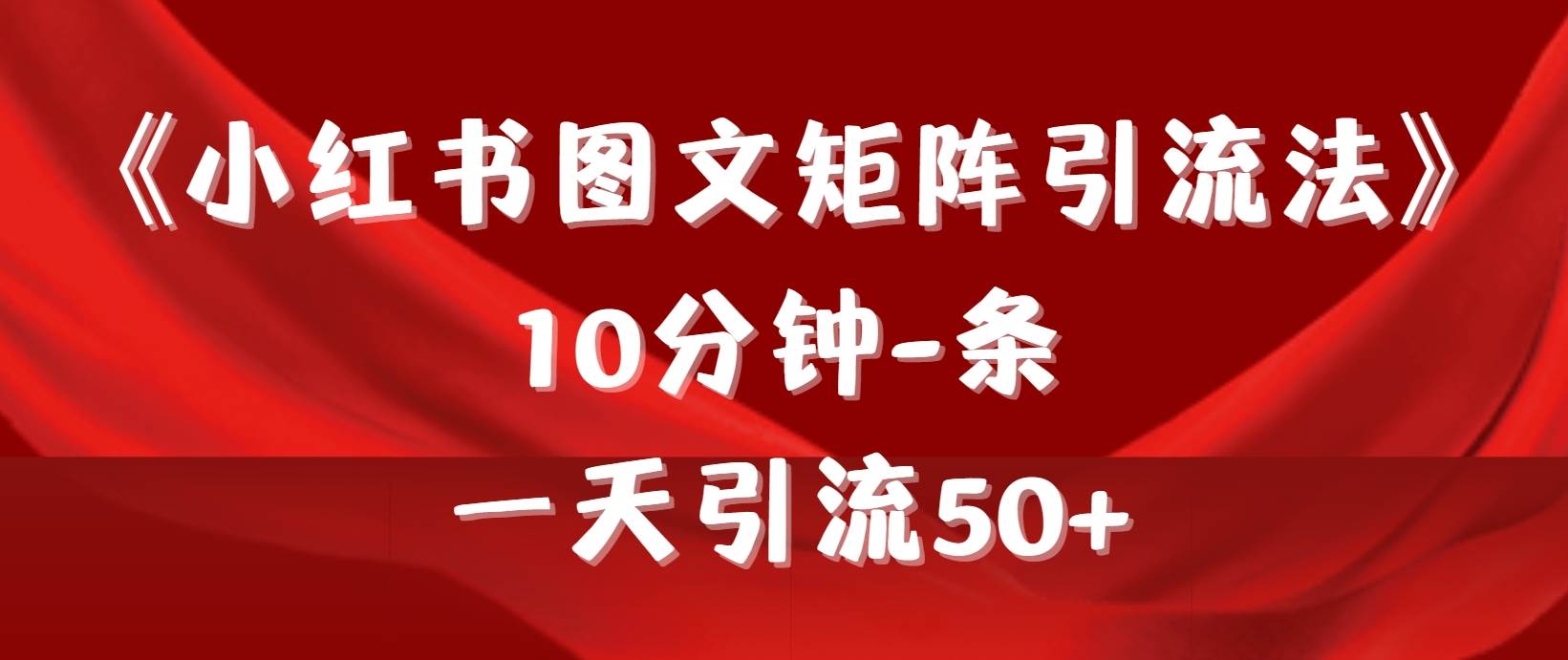 《小红书图文矩阵引流法》 10分钟-条 ，一天引流50+网创吧-网创项目资源站-副业项目-创业项目-搞钱项目搞钱网创吧