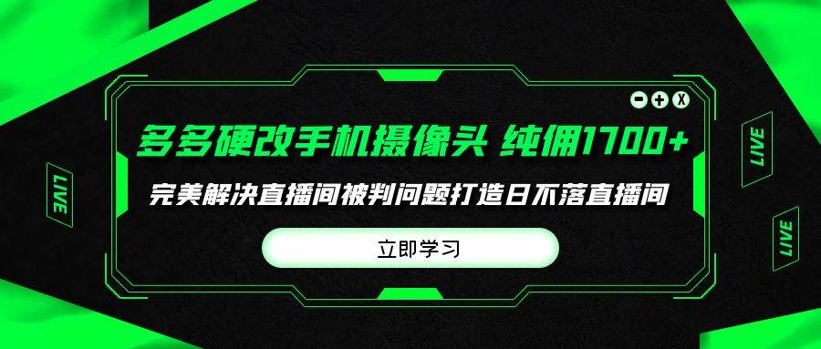 多多硬改手机摄像头，单场带货纯佣1700+完美解决直播间被判问题，打造日…网创吧-网创项目资源站-副业项目-创业项目-搞钱项目搞钱网创吧