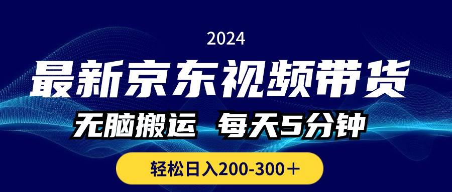 最新京东视频带货，无脑搬运，每天5分钟 ， 轻松日入200-300＋网创吧-网创项目资源站-副业项目-创业项目-搞钱项目搞钱网创吧