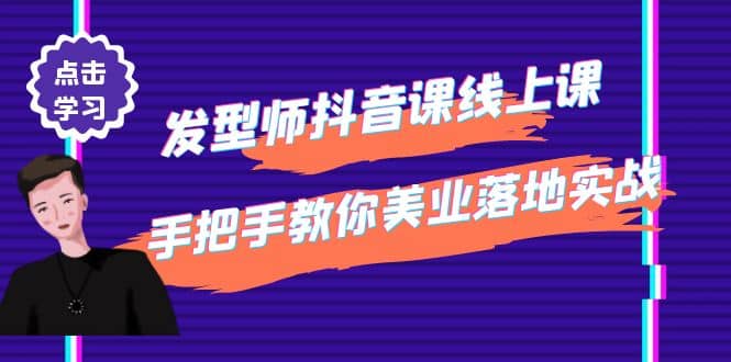 发型师抖音课线上课，手把手教你美业落地实战【41节视频课】搞钱网创吧-网创项目资源站-副业项目-创业项目-搞钱项目搞钱网创吧