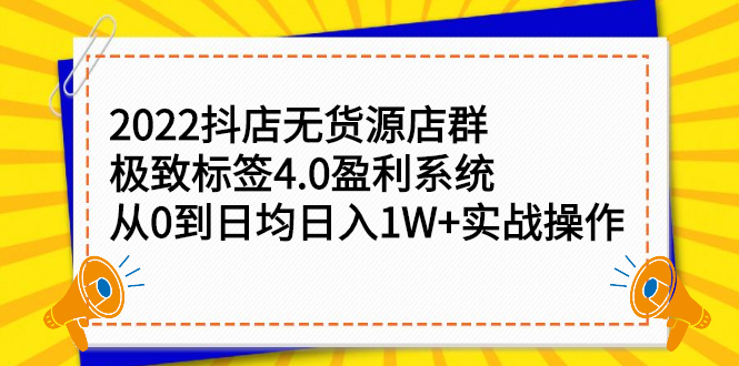 2022抖店无货源店群，极致标签4.0盈利系统价值999元搞钱网创吧-网创项目资源站-副业项目-创业项目-搞钱项目搞钱网创吧