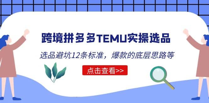 跨境拼多多TEMU实操选品运营方法，选品避坑12条标准，爆款的底层思路等搞钱网创吧-网创项目资源站-副业项目-创业项目-搞钱项目搞钱网创吧