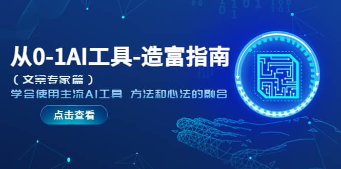 从0-1AI工具-造富指南（文案专家篇）学会使用主流AI工具 方法和心法的融合搞钱网创吧-网创项目资源站-副业项目-创业项目-搞钱项目搞钱网创吧