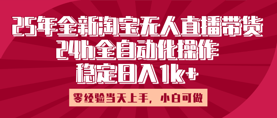 25年全新淘宝无人直播，全自动化操作，零经验当天上手，日入1k+网创吧-网创项目资源站-副业项目-创业项目-搞钱项目搞钱网创吧