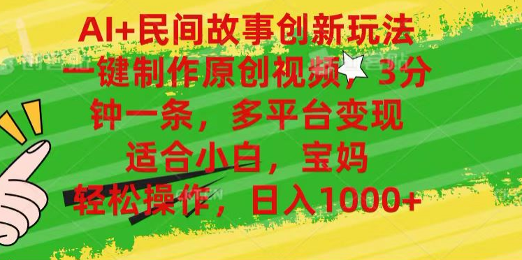 AI+民间故事,一键制作原创视频，多平台变现，3分钟一条，适合小白，宝妈，轻松操作，日入1000+搞钱网创吧-网创项目资源站-副业项目-创业项目-搞钱项目搞钱网创吧