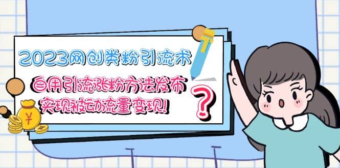 2023网创类粉引流术，自用引流涨粉方法发布，实现被动流量变现网创吧-网创项目资源站-副业项目-创业项目-搞钱项目搞钱网创吧
