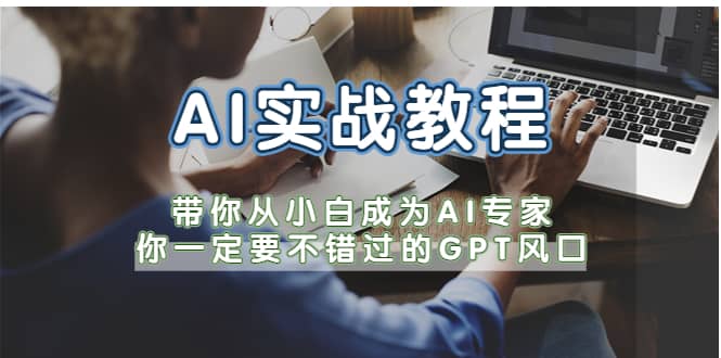 AI实战教程，带你从小白成为AI专家，你一定要不错过的G-P-T风口搞钱网创吧-网创项目资源站-副业项目-创业项目-搞钱项目搞钱网创吧