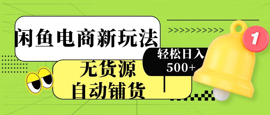 闲鱼电商新玩法！无货源自动铺货，每天两小时轻松日入500+搞钱网创吧-网创项目资源站-副业项目-创业项目-搞钱项目搞钱网创吧