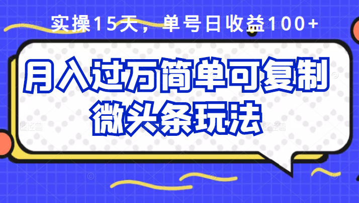 祖小来实操15天，单号日收益100+，月入过万简单可复制的微头条玩法【付费文章】网创吧-网创项目资源站-副业项目-创业项目-搞钱项目搞钱网创吧