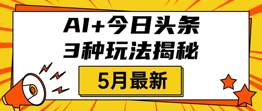AI+今日头条三种玩法揭秘，2025年5月最新，照搬流程次日见收益网创吧-网创项目资源站-副业项目-创业项目-搞钱项目搞钱网创吧