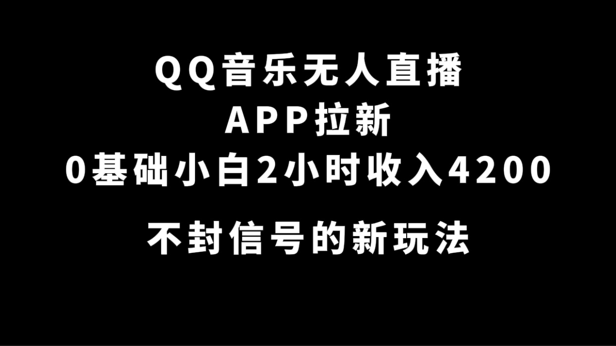 QQ音乐无人直播APP拉新，0基础小白2小时收入4200 不封号新玩法(附500G素材)搞钱网创吧-网创项目资源站-副业项目-创业项目-搞钱项目搞钱网创吧
