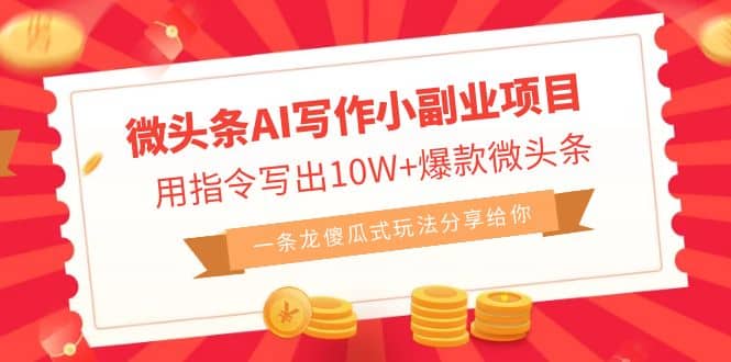 微头条AI写作小副业项目，用指令写出10W+爆款微头条，一条龙傻瓜式玩法网创吧-网创项目资源站-副业项目-创业项目-搞钱项目搞钱网创吧