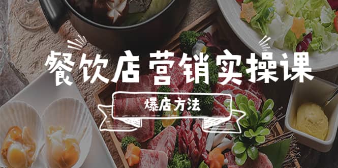 餐饮店营销实操课，省钱撬流量方法，爆店方法，小白能立刻上手的课搞钱网创吧-网创项目资源站-副业项目-创业项目-搞钱项目搞钱网创吧